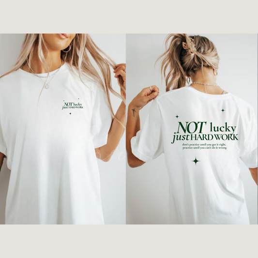 not lucky, just hard work tee